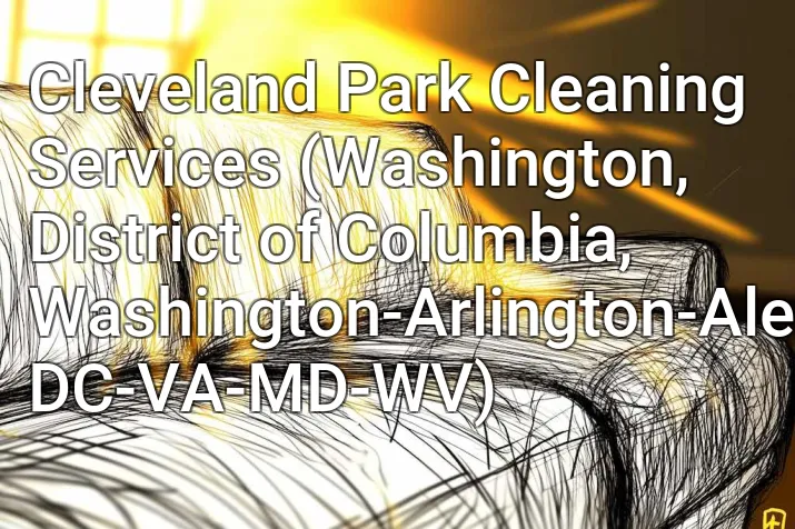 Cleveland Park Cleaning Services (Washington, District of Columbia, Washington-Arlington-Alexandria, DC-VA-MD-WV)