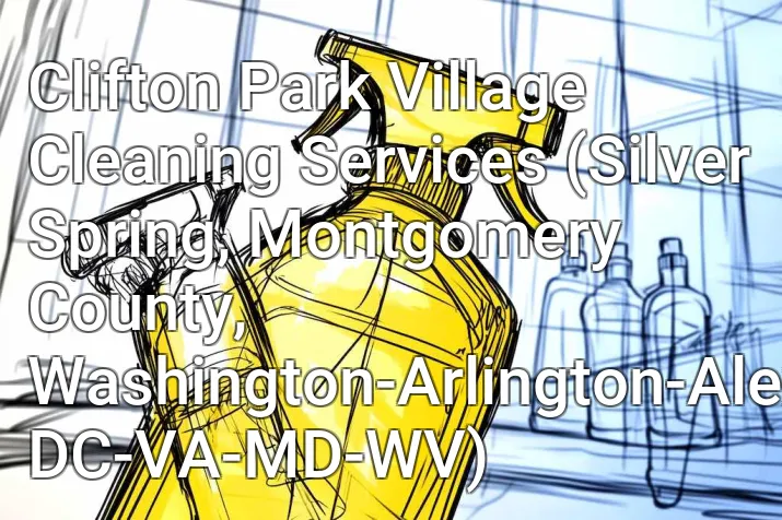 Clifton Park Village Cleaning Services (Silver Spring, Montgomery County, Washington-Arlington-Alexandria, DC-VA-MD-WV)