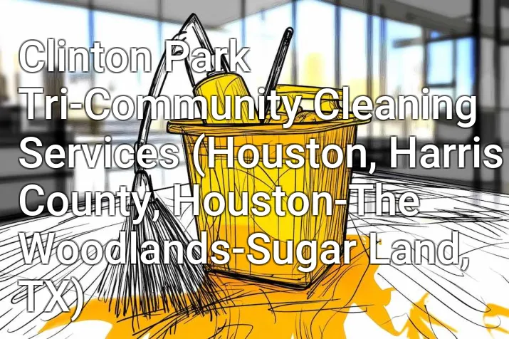 Clinton Park Tri-Community Cleaning Services (Houston, Harris County, Houston-The Woodlands-Sugar Land, TX)