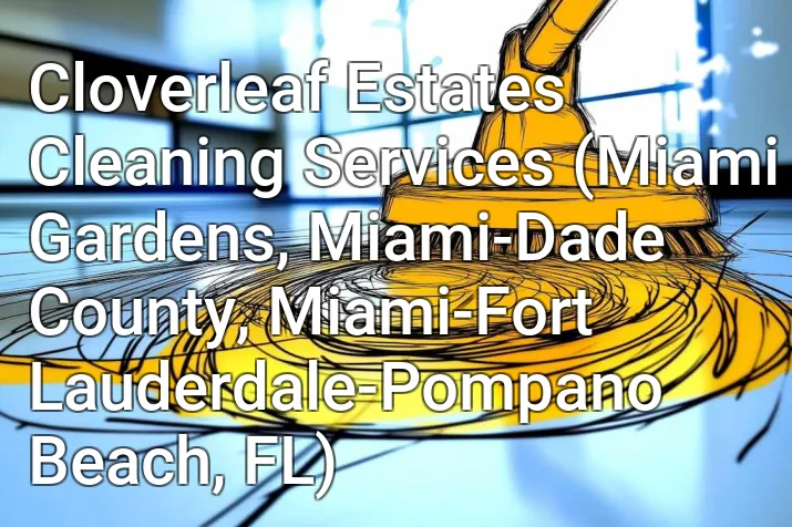 Cloverleaf Estates Cleaning Services (Miami Gardens, Miami-Dade County, Miami-Fort Lauderdale-Pompano Beach, FL)
