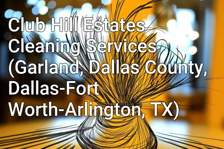 Club Hill Estates Cleaning Services (Garland, Dallas County, Dallas-Fort Worth-Arlington, TX)