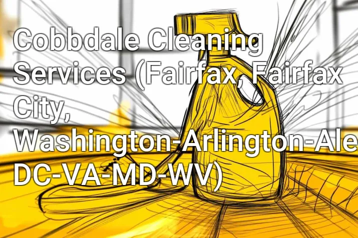 Cobbdale Cleaning Services (Fairfax, Fairfax City, Washington-Arlington-Alexandria, DC-VA-MD-WV)