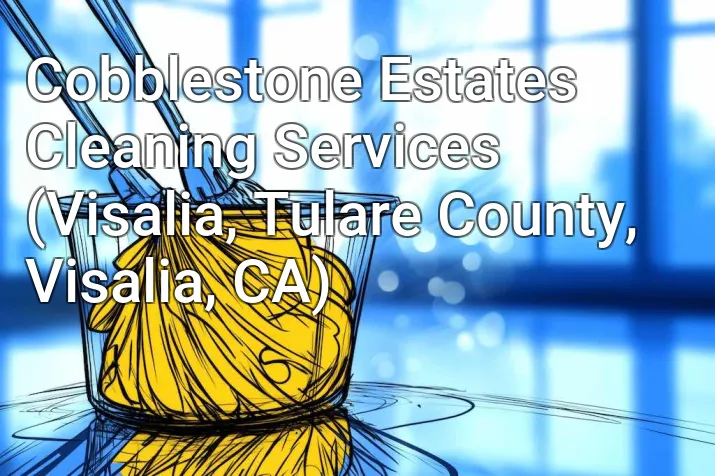 Cobblestone Estates Cleaning Services (Visalia, Tulare County, Visalia, CA)