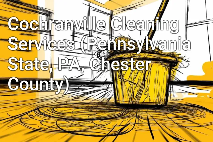 Cochranville Cleaning Services (Pennsylvania State, PA, Chester County)