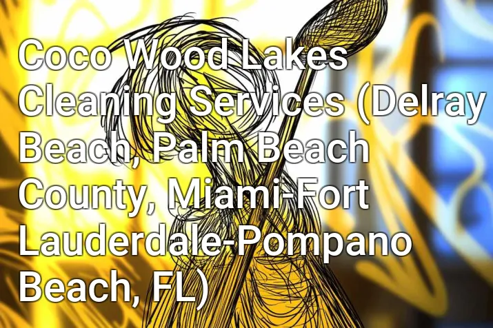 Coco Wood Lakes Cleaning Services (Delray Beach, Palm Beach County, Miami-Fort Lauderdale-Pompano Beach, FL)