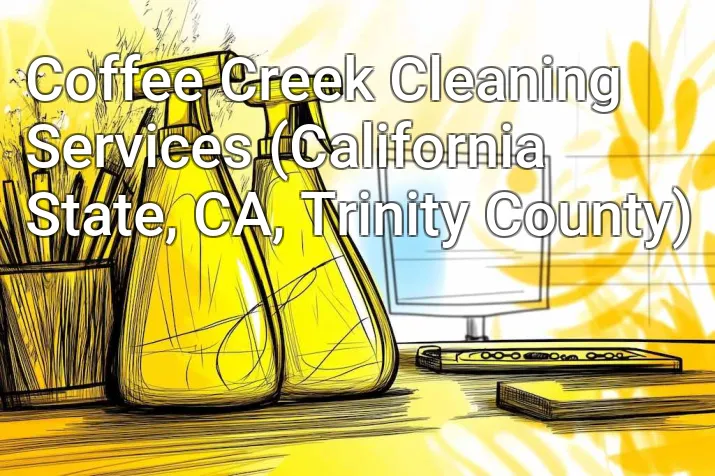 Coffee Creek Cleaning Services (California State, CA, Trinity County)