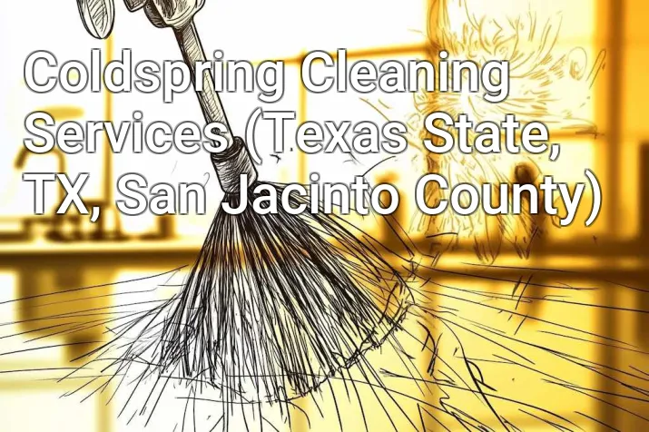 Coldspring Cleaning Services (Texas State, TX, San Jacinto County)