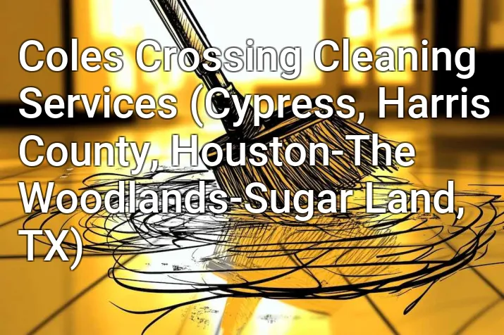 Coles Crossing Cleaning Services (Cypress, Harris County, Houston-The Woodlands-Sugar Land, TX)