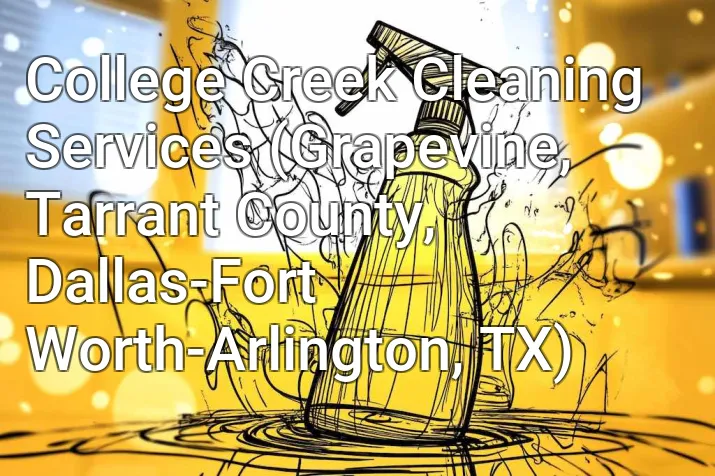 College Creek Cleaning Services (Grapevine, Tarrant County, Dallas-Fort Worth-Arlington, TX)