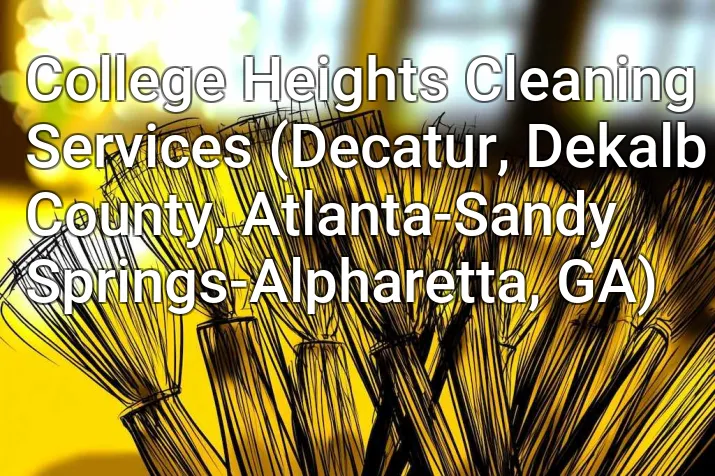College Heights Cleaning Services (Decatur, Dekalb County, Atlanta-Sandy Springs-Alpharetta, GA)