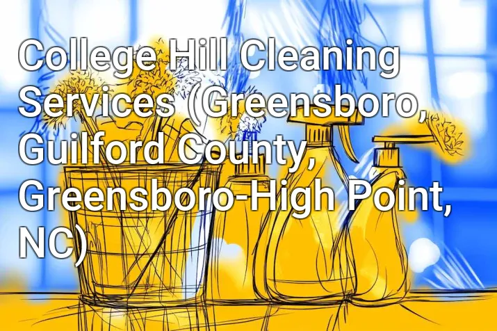 College Hill Cleaning Services (Greensboro, Guilford County, Greensboro-High Point, NC)