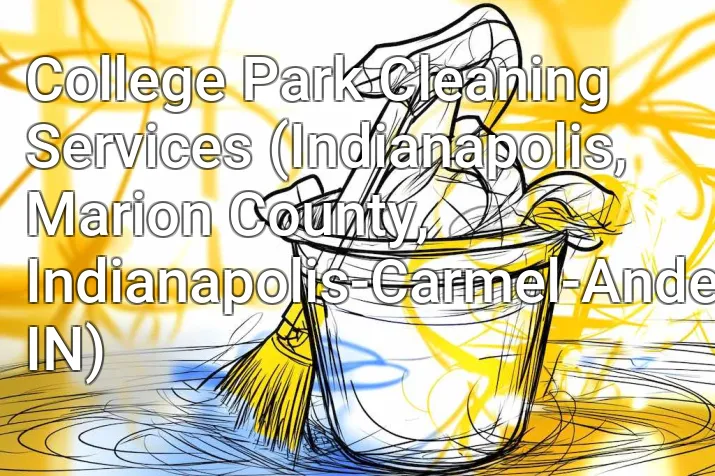 College Park Cleaning Services (Indianapolis, Marion County, Indianapolis-Carmel-Anderson, IN)