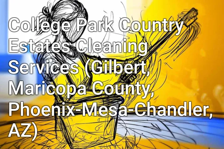 College Park Country Estates Cleaning Services (Gilbert, Maricopa County, Phoenix-Mesa-Chandler, AZ)