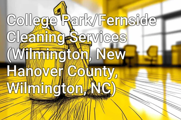 College Park/Fernside Cleaning Services (Wilmington, New Hanover County, Wilmington, NC)