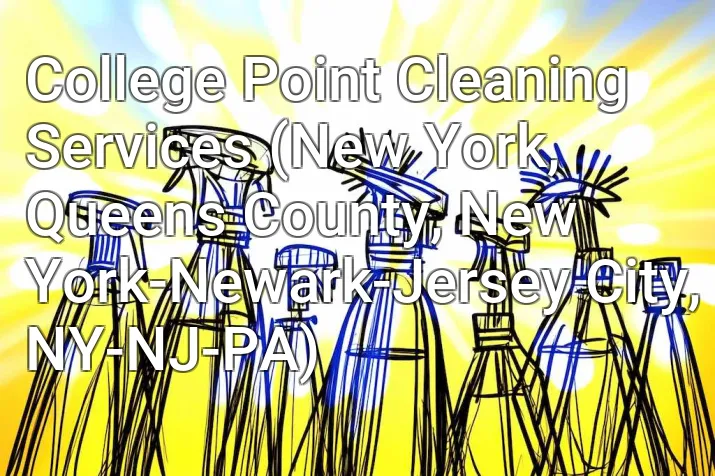 College Point Cleaning Services (New York, Queens County, New York-Newark-Jersey City, NY-NJ-PA)