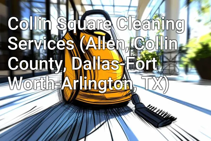 Collin Square Cleaning Services (Allen, Collin County, Dallas-Fort Worth-Arlington, TX)