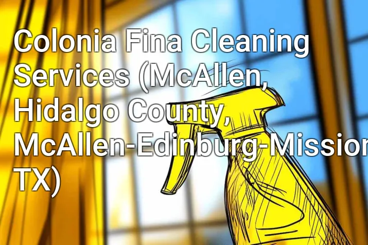 Colonia Fina Cleaning Services (McAllen, Hidalgo County, McAllen-Edinburg-Mission, TX)