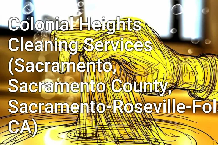 Colonial Heights Cleaning Services (Sacramento, Sacramento County, Sacramento-Roseville-Folsom, CA)