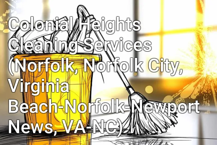 Colonial Heights Cleaning Services (Norfolk, Norfolk City, Virginia Beach-Norfolk-Newport News, VA-NC)