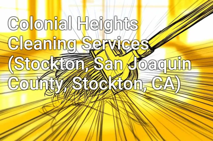 Colonial Heights Cleaning Services (Stockton, San Joaquin County, Stockton, CA)