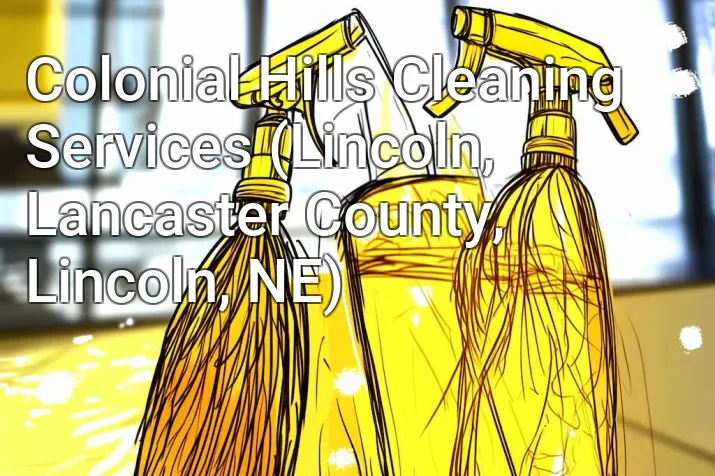 Colonial Hills Cleaning Services (Lincoln, Lancaster County, Lincoln, NE)