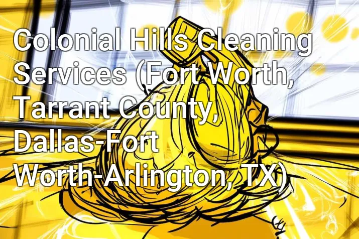Colonial Hills Cleaning Services (Fort Worth, Tarrant County, Dallas-Fort Worth-Arlington, TX)