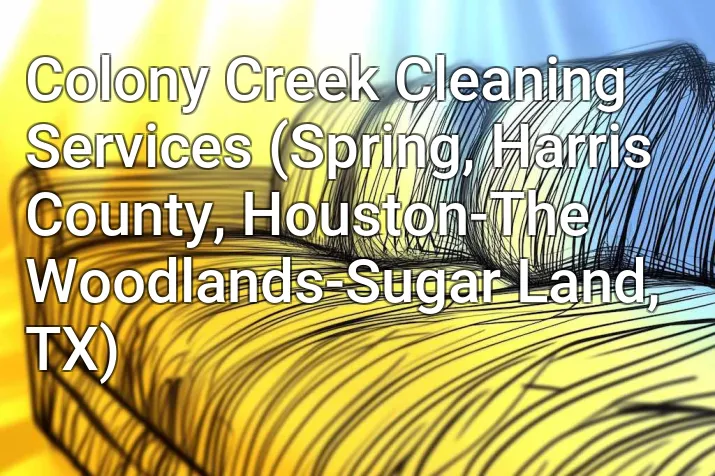 Colony Creek Cleaning Services (Spring, Harris County, Houston-The Woodlands-Sugar Land, TX)