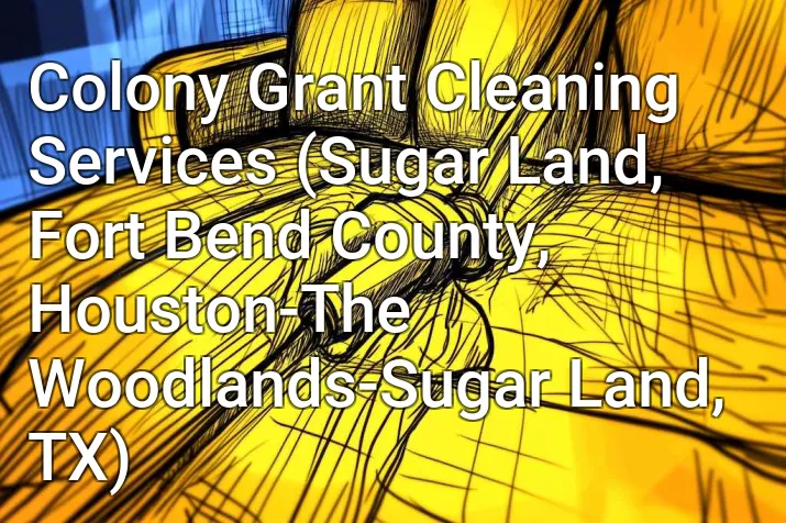 Colony Grant Cleaning Services (Sugar Land, Fort Bend County, Houston-The Woodlands-Sugar Land, TX)