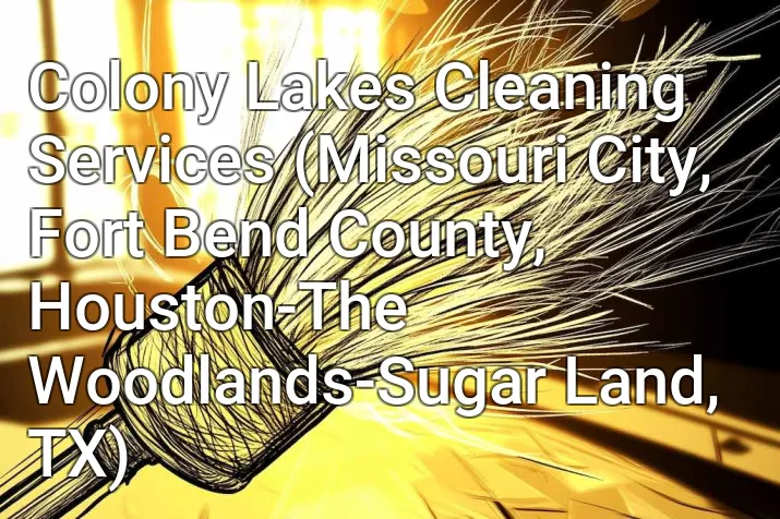 Colony Lakes Cleaning Services (Missouri City, Fort Bend County, Houston-The Woodlands-Sugar Land, TX)