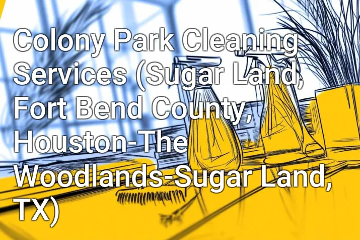 Colony Park Cleaning Services (Sugar Land, Fort Bend County, Houston-The Woodlands-Sugar Land, TX)