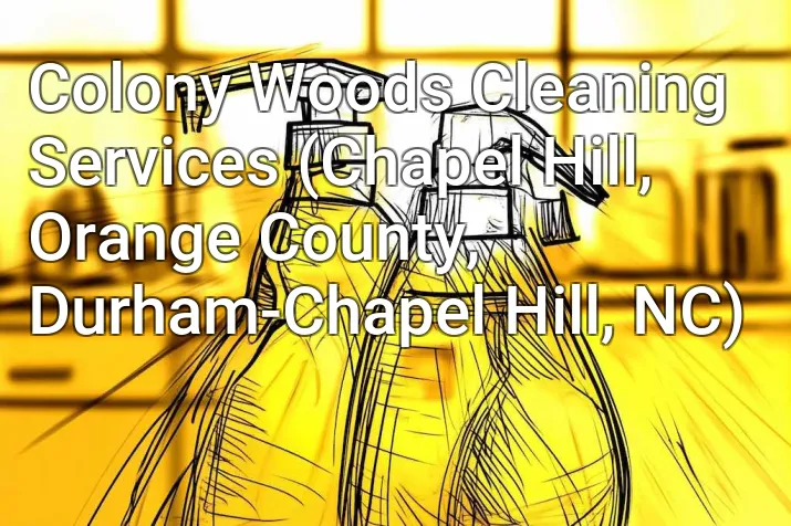 Colony Woods Cleaning Services (Chapel Hill, Orange County, Durham-Chapel Hill, NC)