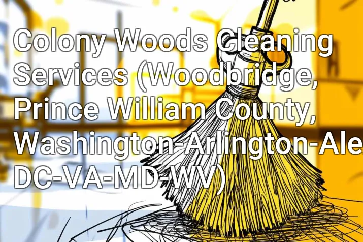Colony Woods Cleaning Services (Woodbridge, Prince William County, Washington-Arlington-Alexandria, DC-VA-MD-WV)