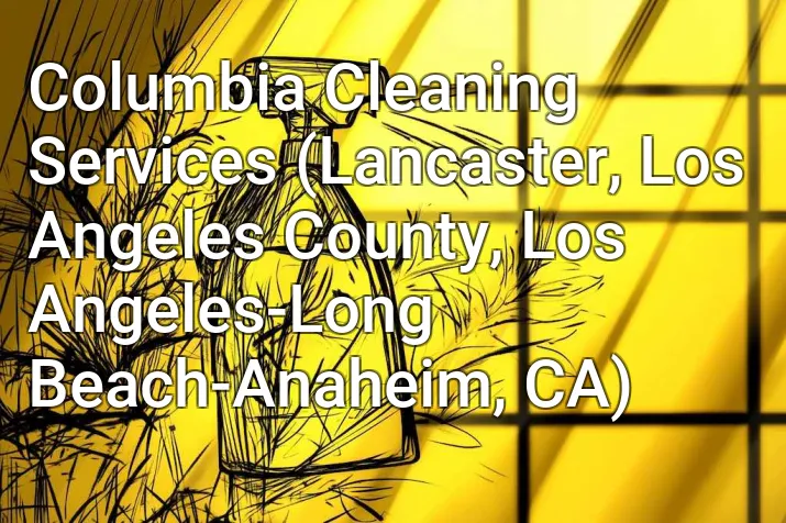 Columbia Cleaning Services (Lancaster, Los Angeles County, Los Angeles-Long Beach-Anaheim, CA)