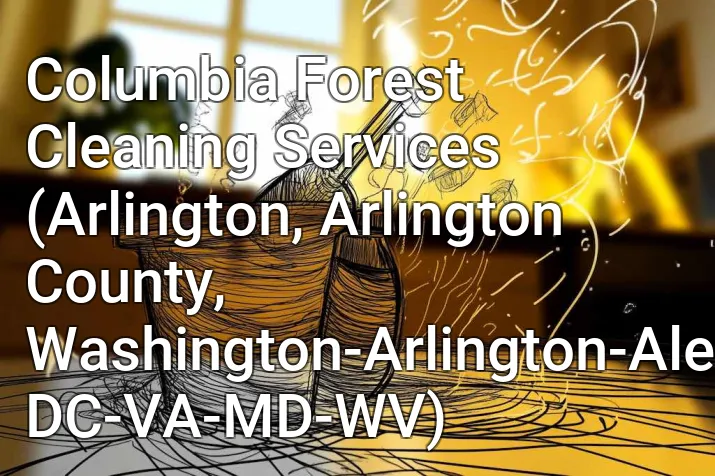 Columbia Forest Cleaning Services (Arlington, Arlington County, Washington-Arlington-Alexandria, DC-VA-MD-WV)