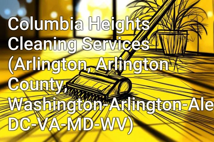 Columbia Heights Cleaning Services (Arlington, Arlington County, Washington-Arlington-Alexandria, DC-VA-MD-WV)