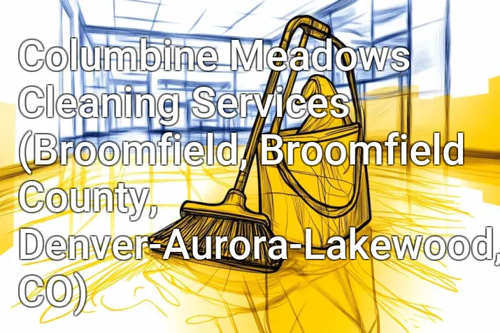 Columbine Meadows Cleaning Services (Broomfield, Broomfield County, Denver-Aurora-Lakewood, CO)