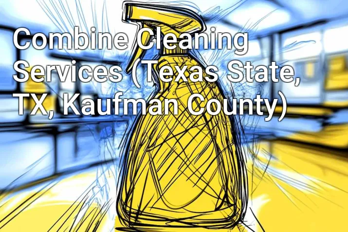 Combine Cleaning Services (Texas State, TX, Kaufman County)