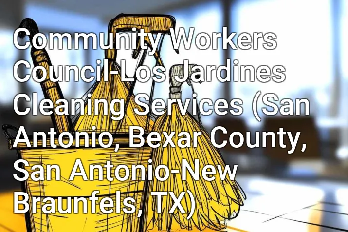 Community Workers Council-Los Jardines Cleaning Services (San Antonio, Bexar County, San Antonio-New Braunfels, TX)