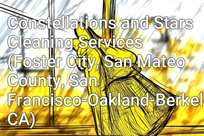 Constellations and Stars Cleaning Services (Foster City, San Mateo County, San Francisco-Oakland-Berkeley, CA)