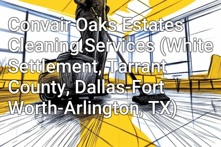 Convair Oaks Estates Cleaning Services (White Settlement, Tarrant County, Dallas-Fort Worth-Arlington, TX)