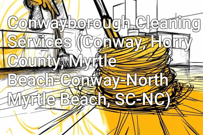 Conwayborough Cleaning Services (Conway, Horry County, Myrtle Beach-Conway-North Myrtle Beach, SC-NC)