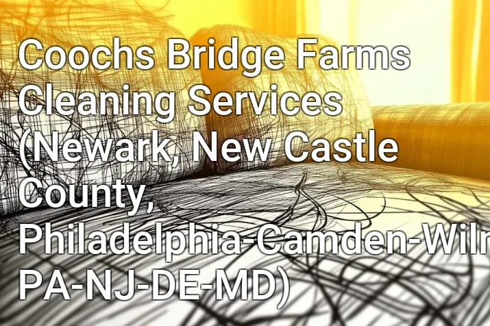 Coochs Bridge Farms Cleaning Services (Newark, New Castle County, Philadelphia-Camden-Wilmington, PA-NJ-DE-MD)