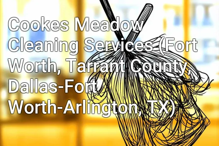 Cookes Meadow Cleaning Services (Fort Worth, Tarrant County, Dallas-Fort Worth-Arlington, TX)