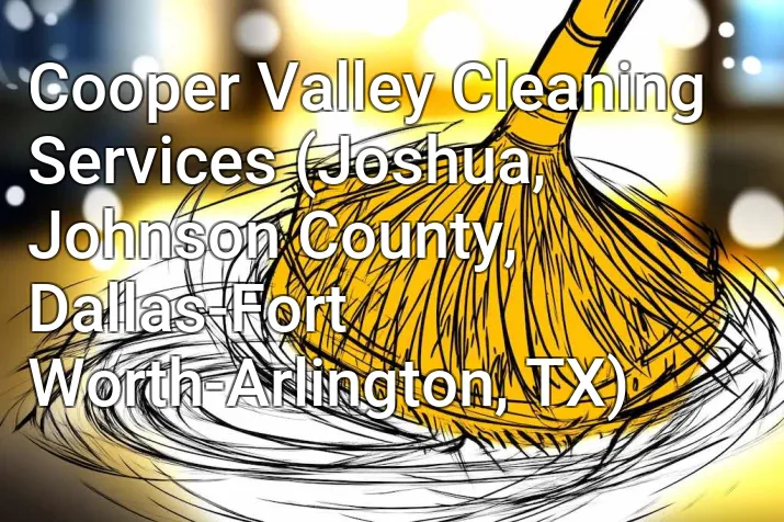 Cooper Valley Cleaning Services (Joshua, Johnson County, Dallas-Fort Worth-Arlington, TX)