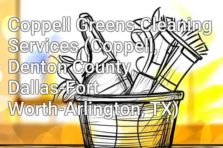 Coppell Greens Cleaning Services (Coppell, Denton County, Dallas-Fort Worth-Arlington, TX)