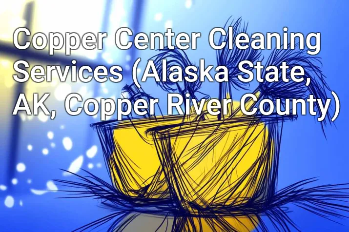 Copper Center Cleaning Services (Alaska State, AK, Copper River County)