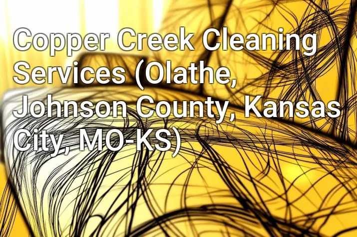 Copper Creek Cleaning Services (Olathe, Johnson County, Kansas City, MO-KS)