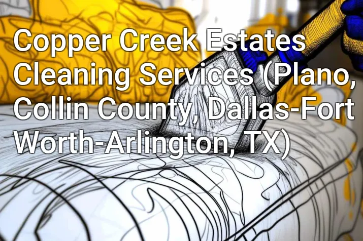 Copper Creek Estates Cleaning Services (Plano, Collin County, Dallas-Fort Worth-Arlington, TX)