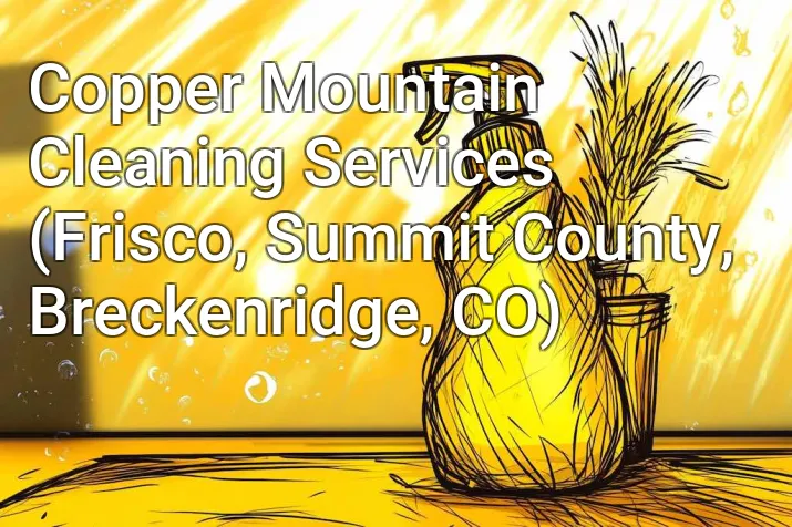 Copper Mountain Cleaning Services (Frisco, Summit County, Breckenridge, CO)