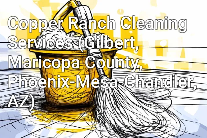 Copper Ranch Cleaning Services (Gilbert, Maricopa County, Phoenix-Mesa-Chandler, AZ)